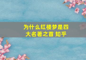 为什么红楼梦是四大名著之首 知乎